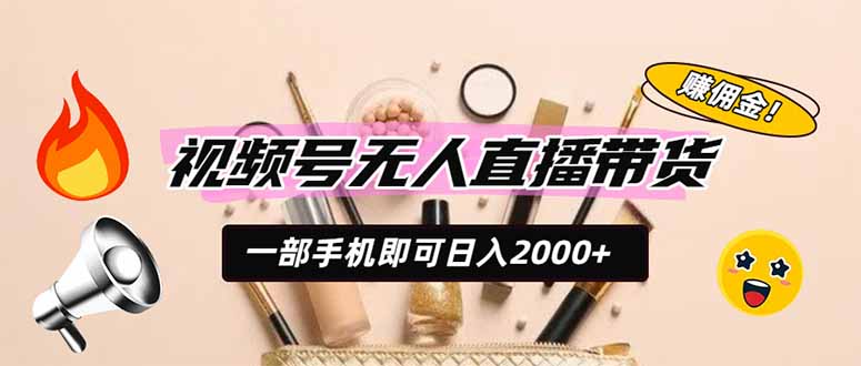(19578期)视频号无人直播带货,一部手机即可日入2000+,躺赚商家CPS佣金-百科网