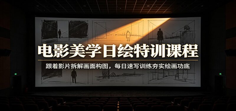 电影美学日绘特训课程：跟着影片拆解画面构图，每日速写训练夯实绘画功底-百科网
