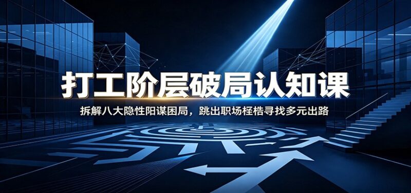 打工阶层破局认知：拆解八大隐性阳谋困局，跳出职场桎梏寻找多元出路-百科网