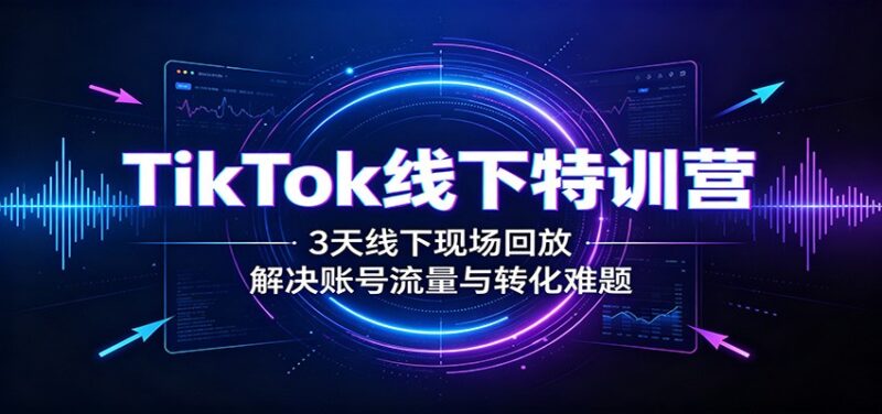 TikTok线下特训营：3天线下现场回放，解决账号流量与转化难题-百科网