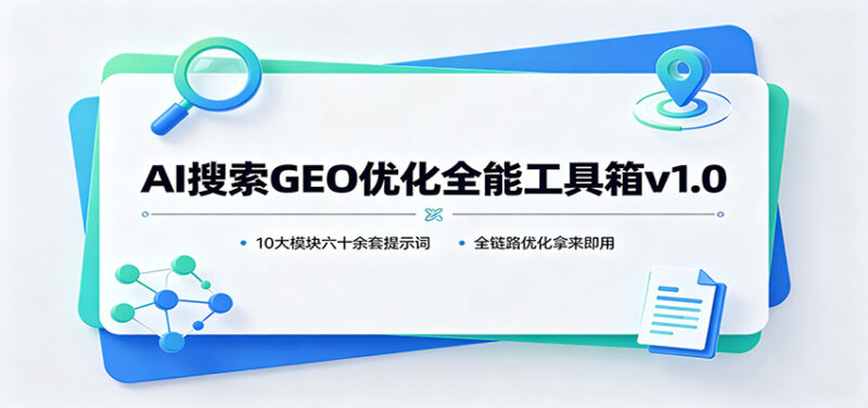 AI搜索GEO优化全能工具箱v1.0：10大模块六十余套提示词，全链路优化拿来即用-百科网