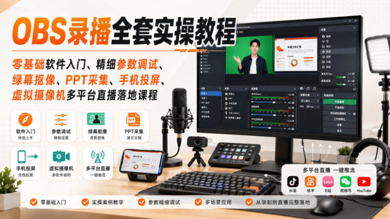 OBS录播全套实操教程|零基础软件入门、精细参数调试、绿幕抠像、手机投屏、虚拟摄像机多平台直播落地课程-百科网