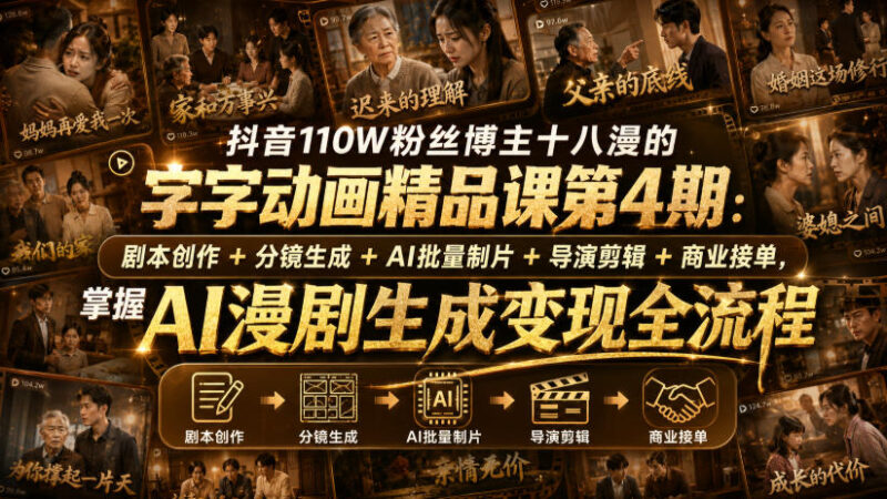 抖音110W粉丝博主十八漫的字字动画精品课第4期：剧本创作+分镜生成+剪辑+商业接单，掌握AI漫剧生成变现全流程-百科网