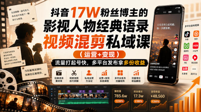 抖音17W粉丝博主的影视人物经典语录视频混剪私域课（运营+变现)，流量大起号快，多平台发布拿多份收益-百科网