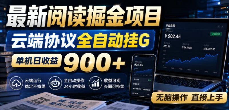 最新阅读掘金项目,云端协议全自动挂G,单机日收益900+,无脑操作直接上手-百科网