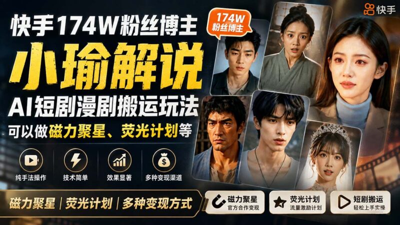 （20109期）快手174W粉丝博主小瑜解说AI短剧漫剧搬运玩法，可以做磁力聚星、荧光计划等-百科网