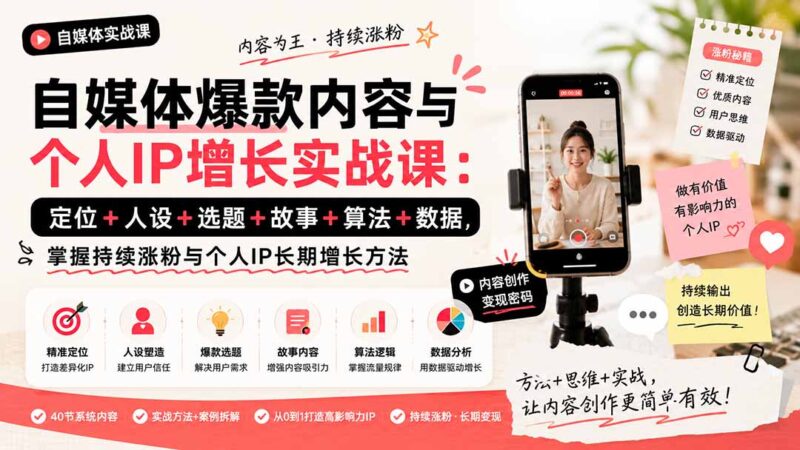 (20046期)自媒体爆款内容与个人IP增长实战课:定位+人设+选题+故事+算法+数据,掌握持续涨粉与个人IP长期增长方法-百科网