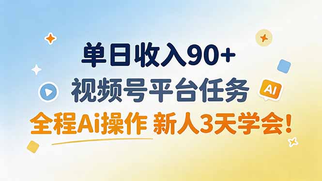 （19989期）单日收入90+，视频号平台任务，全程Ai操作 新人3天学会！-百科网