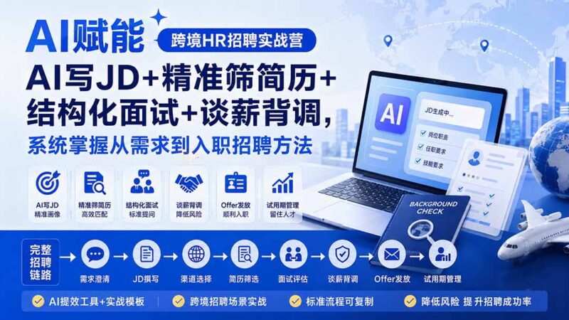 （20056期）AI赋能跨境HR招聘实战营：AI写JD+精准筛简历+结构化面试+谈薪背调，系统掌握从需求到入职招聘方法-百科网