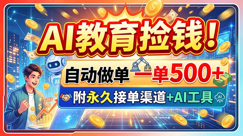 （20088期）AI教育捡钱！自动做单一单500+，附永久接单渠道+AI工具-百科网
