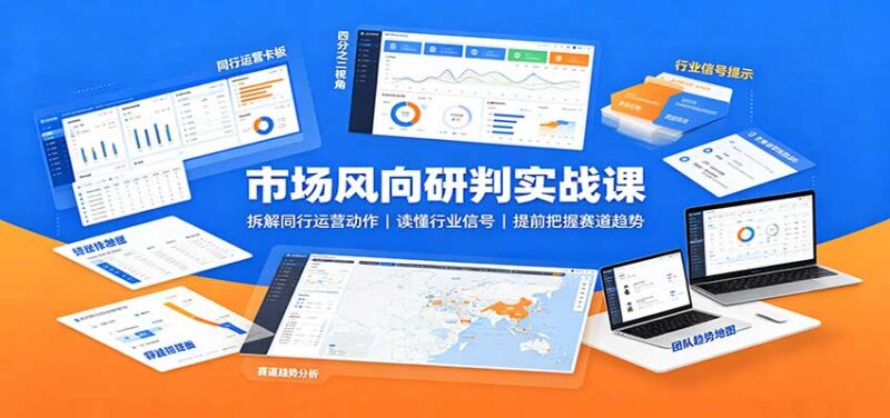 市场风向研判实战课:拆解同行运营动作,读懂行业信号,提前把握赛道趋势-百科网