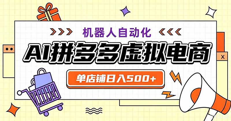 （19619期）用AI辅助开一家日入500+的拼多多虚拟店，机器人全自动托管-百科网