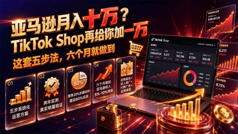 (19643期)亚马逊月入十万?TikTok Shop再给你加一万——这套五步法,六个月就做到【原创双语字幕】-百科网