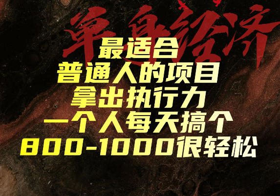 最适合普通人的项目,拿出执行力一个人每天搞个800-1k很轻松 最适合普通人的项目,拿出执行力一个人每天搞个800-1k很轻松