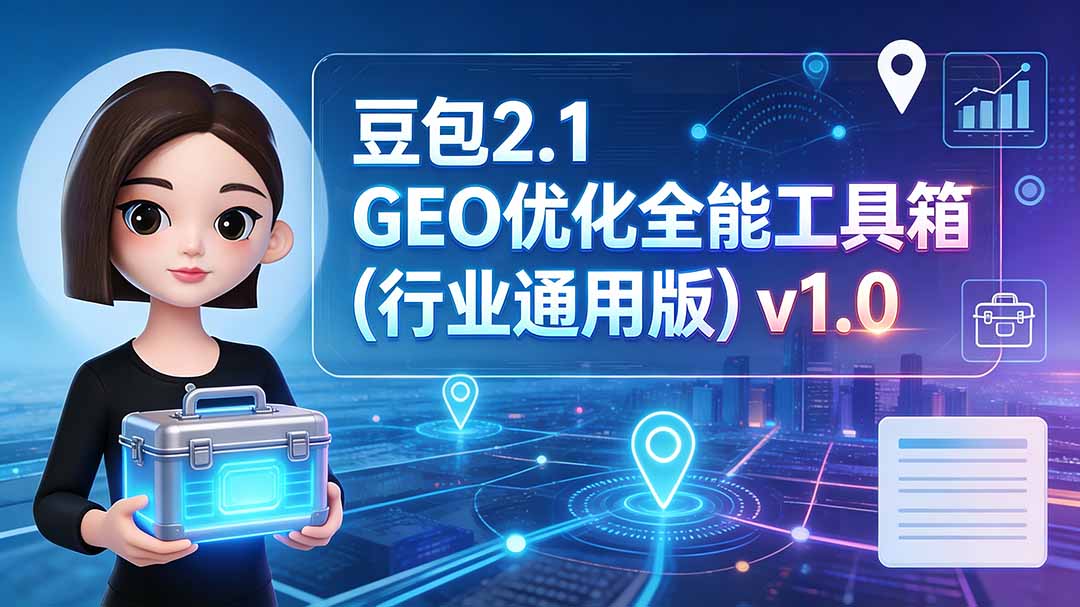 (19677期)豆包2.1 GEO优化全能工具箱(行业通用版)v1.0 (19677期)豆包2.1 GEO优化全能工具箱(行业通用版)v1.0