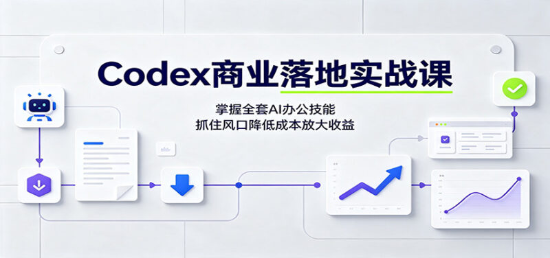 Codex商业落地实战课：掌握全套AI办公技能，抓住风口降低成本放大收益-百科网