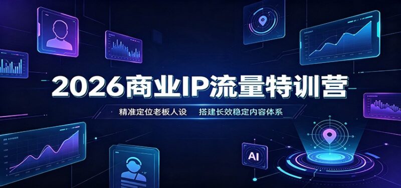 2026商业IP流量特训营：精准定位老板人设，搭建长效稳定内容体系-百科网