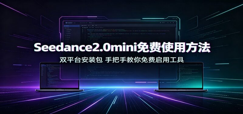 Seedance2.0mini免费使用方法:双平台安装包,手把手教你免费启用工具-百科网