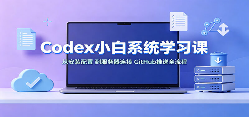 Codex小白系统学习课:小从安装配置,到服务器连接、GitHub推送全流程-百科网