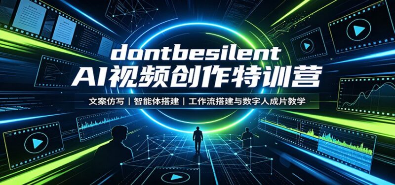 dontbesilent AI视频创作特训营:文案仿写,智能体搭建,工作流搭建与数字人成片教学-百科网