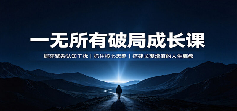 一无所有破局成长课:摒弃繁杂认知干扰,抓住核心思路,搭建长期增值的人生底盘-百科网