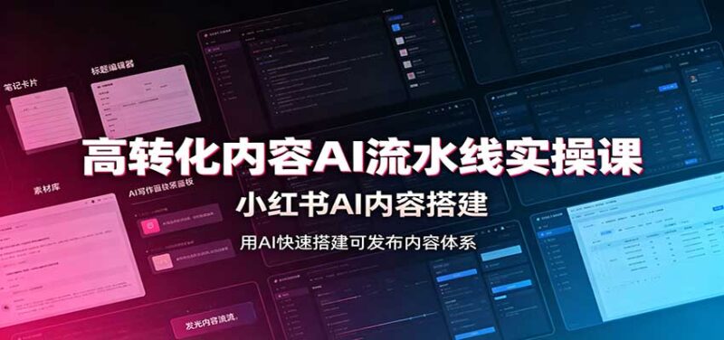 高转化内容AI流水线实操课:小红书AI内容搭建,Skill工具配置,转化内容生产-百科网