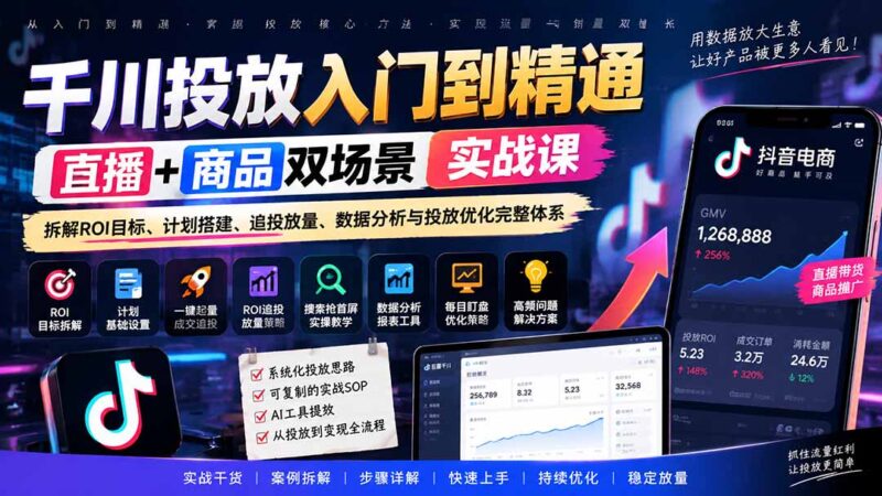 (20556期)千川投放入门到精通实战课|直播+商品双场景拆解ROI目标、计划搭建、追投放量、数据分析与投放优化完整体系-百科网