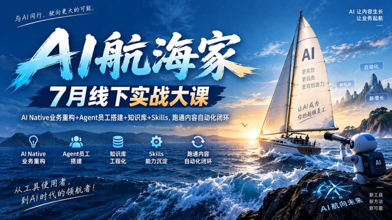 （20543期）AI航海家 7月线下实战大课-无水印｜AI Native业务重构+Agent员工搭建+知识库+Skills，跑通内容自动化闭环-百科网