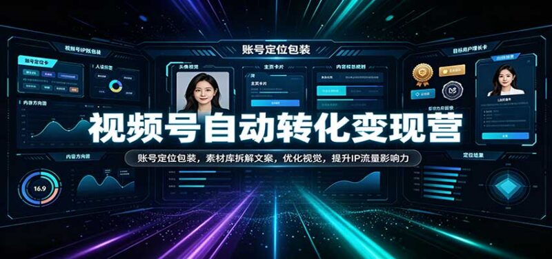 视频号自动转化变现营：账号定位包装，素材库拆解文案，优化视觉，提升IP流量影响力-百科网