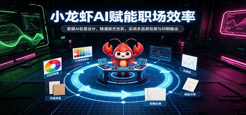 小龙虾AI赋能职场效率:掌握AI包装设计,精通版式色彩,实战多品类包装与印刷输出-百科网