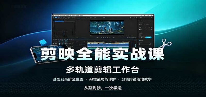 剪映全能实战课：基础到高阶全覆盖，AI增强功能，剪辑排错落地教学-百科网