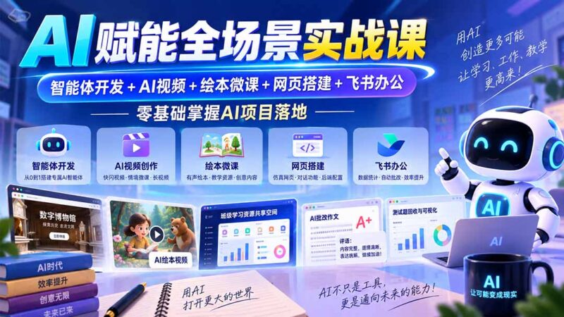 (20517期)AI赋能全场景实战课|智能体开发+AI视频+绘本微课+网页搭建+飞书办公,零基础掌握AI项目落地-百科网