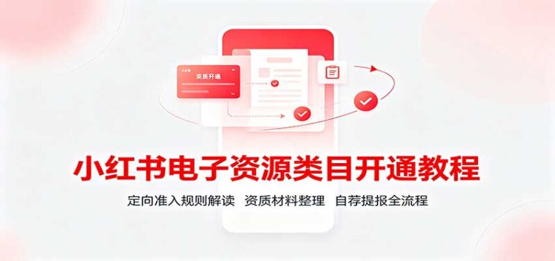 小红书电子资源类目开通教程:定向准入规则解读,资质材料整理,自荐提报全流程-百科网