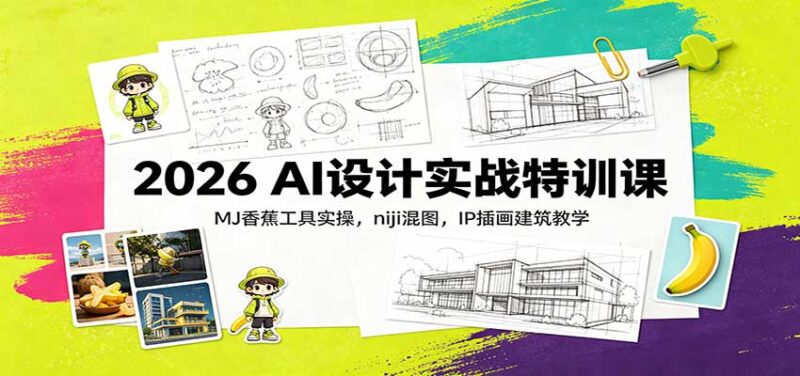 2026 AI设计实战特训课:MJ香蕉工具实操,niji混图,IP插画建筑教学-百科网