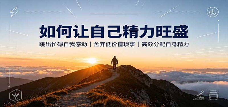 如何让自己精力旺盛：跳出忙碌自我感动，舍弃低价值琐事，高效分配自身精力-百科网