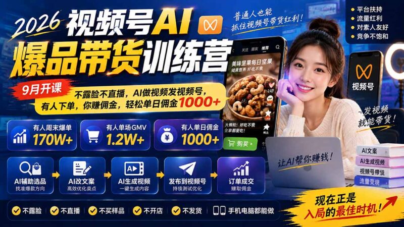 （20537期）2026视频号AI爆品带货训练营-9月开课｜不露脸不直播，AI做视频发视频号，有人下单，你赚佣金，轻松单日佣金1000+-百科网