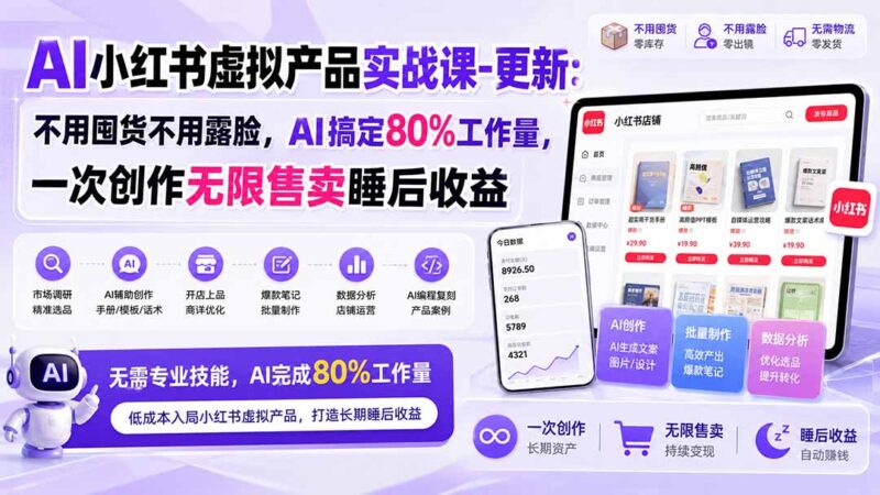 (20311期)AI小红书虚拟产品实战课-更新:不用囤货不用露脸,AI搞定80%工作量,一次创作无限售卖睡后收益-百科网