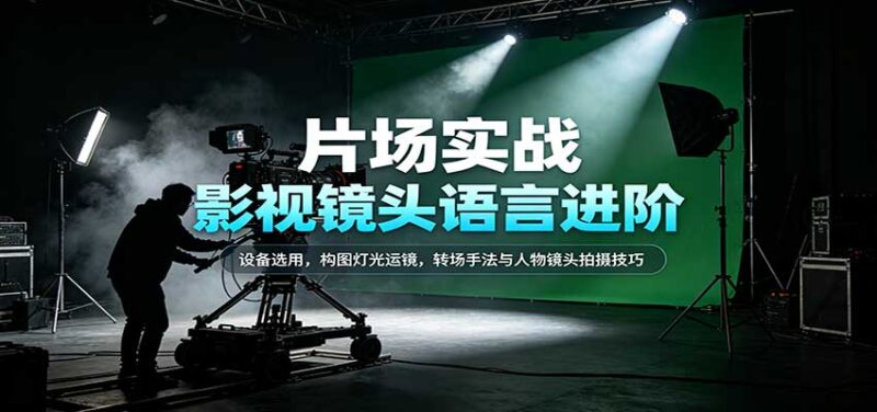 影视镜头语言进阶：设备选用，构图灯光运镜，转场手法与人物镜头拍摄技巧-百科网