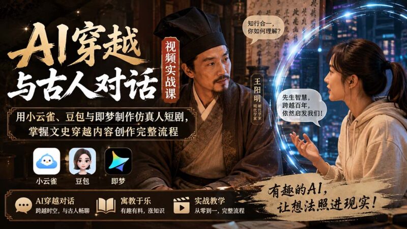 （20171期）AI穿越与古人对话视频实战课：用小云雀、豆包与即梦制作仿真人短剧，掌握文史穿越内容创作完整流程-百科网