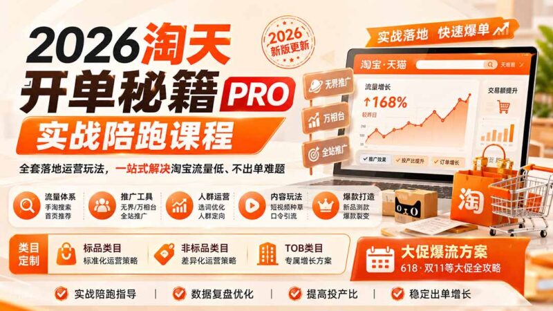 (20296期)2026淘天开单秘籍PRO实战陪跑课程:全套落地运营玩法,一站式解决淘宝流量低、不出单难题(更新260906)-百科网