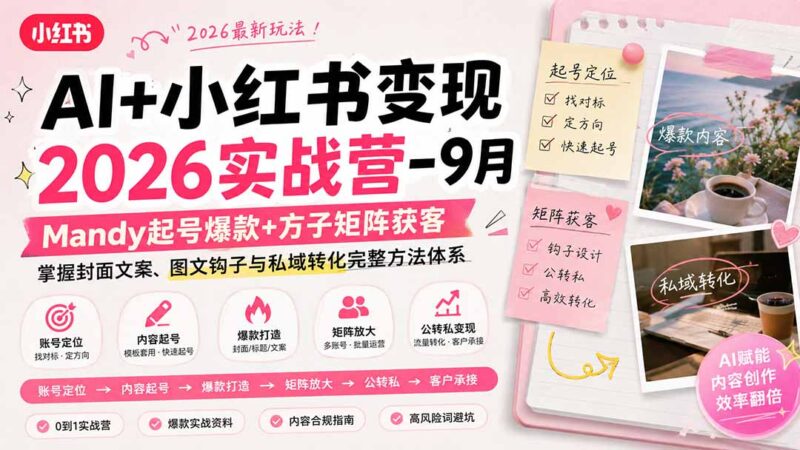 （20237期）AI+小红书变现2026实战营-9月：Mandy起号爆款+方子矩阵获客，掌握封面文案、图文钩子与私域转化完整方法体系-百科网