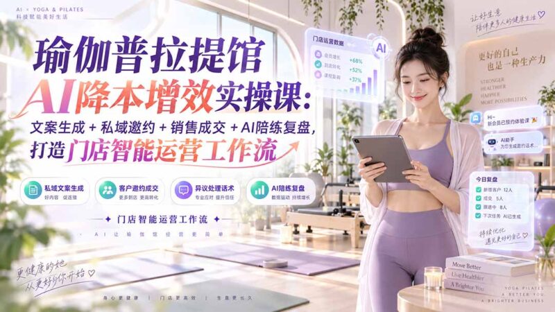 (20340期)瑜伽普拉提馆AI降本增效实操课:文案生成+私域邀约+销售成交+AI陪练复盘,打造门店智能运营工作流-百科网