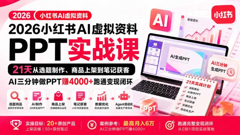 （20231期）2026小红书AI虚拟资料PPT实战课：21天从选题制作、商品上架到笔记获客，AI三分钟做PPT赚4000+跑通变现闭环-百科网