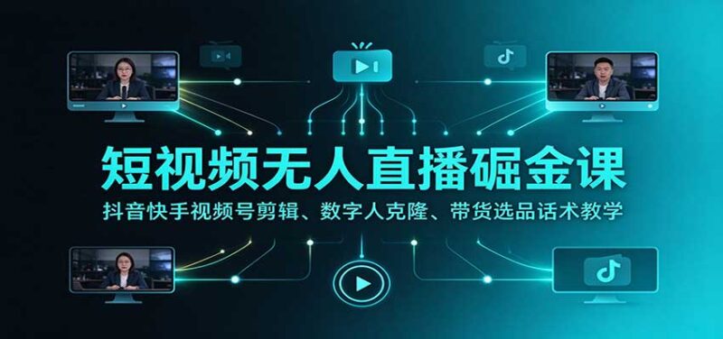 短视频无人直播掘金课:抖音快手视频号剪辑、数字人克隆、带货选品话术教学-百科网_分享创业项目_网上赚钱方法