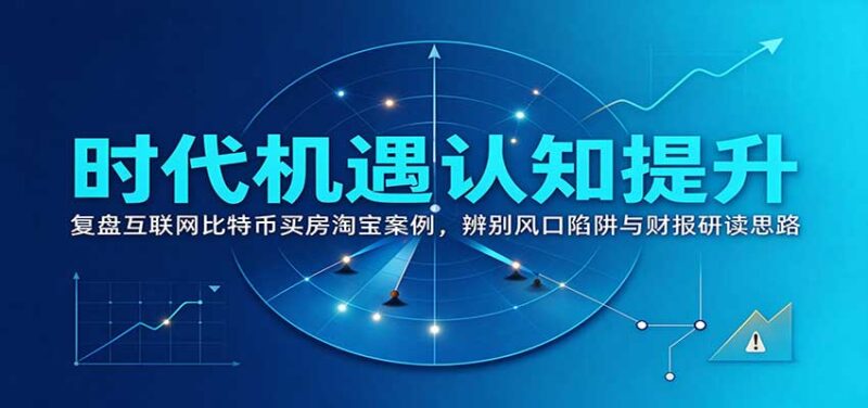 时代机遇认知提升：复盘互联网比特币买房淘宝案例，辨别风口陷阱与财报研读思路-百科网_分享创业项目_网上赚钱方法