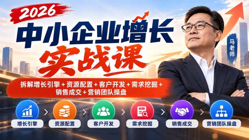 2026中小企业增长实战课｜拆解增长引擎+资源配置+客户开发+需求挖掘+销售成交+营销团队操盘-百科网_分享创业项目_网上赚钱方法