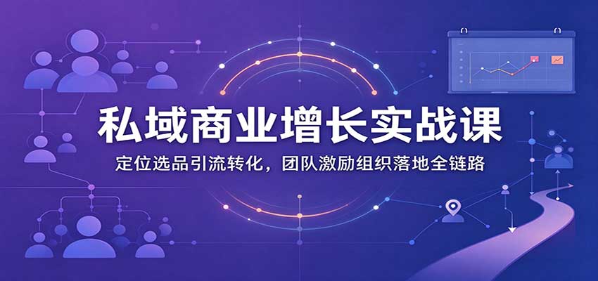 私域商业增长训练营:定位选品引流转化,团队激励组织落地全链路 20261024170058-6adce44a38641.jpg