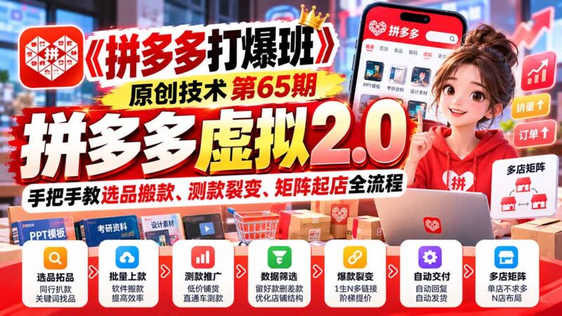 【无水印】《拼多多打爆班》原创技术第65期,拼多多虚拟2.0,手把手教选品搬款、测款裂变、矩阵起店全流程-百科网_分享创业项目_网上赚钱方法
