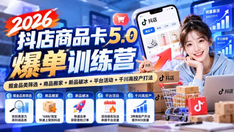 2026抖店商品卡5.0爆单训练营:掘金品类筛选+商品搬家+新品破冰+平台活动+千川高投产打法-百科网_分享创业项目_网上赚钱方法