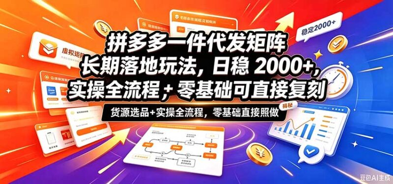 拼多多一件代发矩阵长期落地玩法，日稳2000+，选品货源+实操全流程，零基础可直接复刻-百科网_分享创业项目_网上赚钱方法